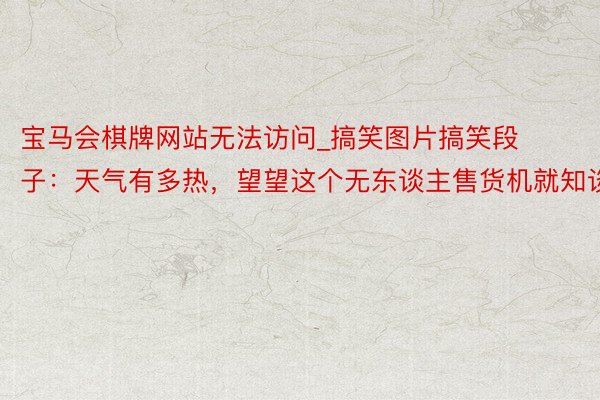 宝马会棋牌网站无法访问_搞笑图片搞笑段子:天气有多热,望望这个无东谈主售货机就知谈